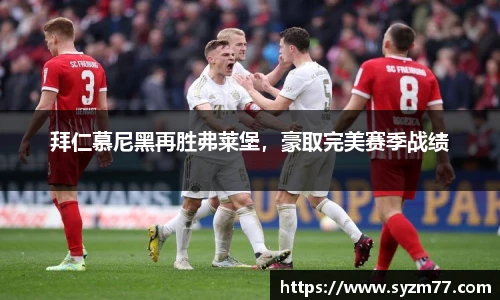 拜仁慕尼黑再胜弗莱堡，豪取完美赛季战绩