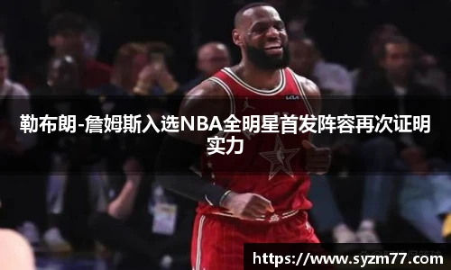 勒布朗-詹姆斯入选NBA全明星首发阵容再次证明实力
