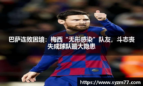巴萨连败困境：梅西“无形感染”队友，斗志丧失成球队最大隐患