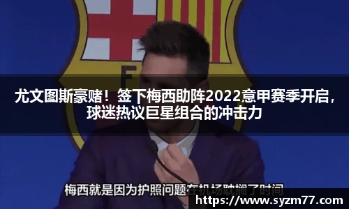尤文图斯豪赌！签下梅西助阵2022意甲赛季开启，球迷热议巨星组合的冲击力