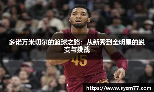 多诺万米切尔的篮球之路：从新秀到全明星的蜕变与挑战
