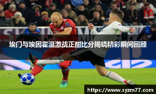 埃门与埃因霍温激战正酣比分揭晓精彩瞬间回顾